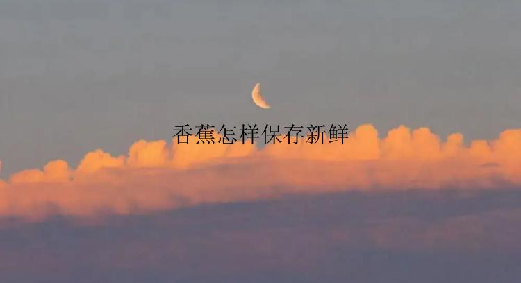 香蕉怎样保存新鲜