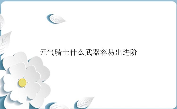 元气骑士什么武器容易出进阶