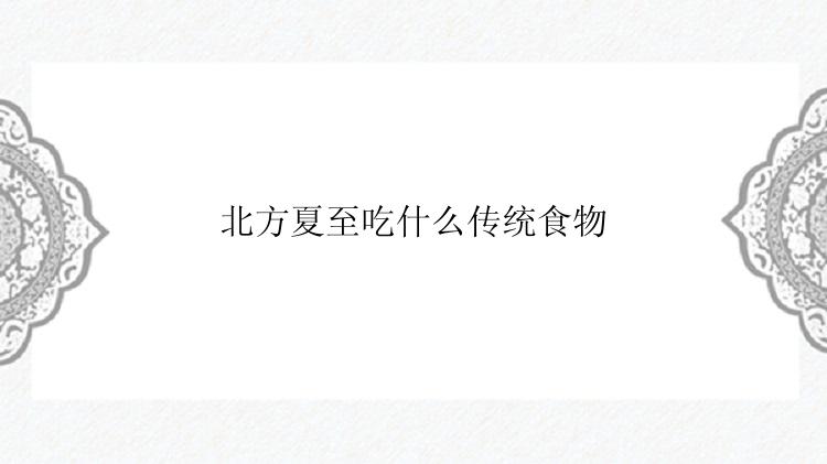 北方夏至吃什么传统食物