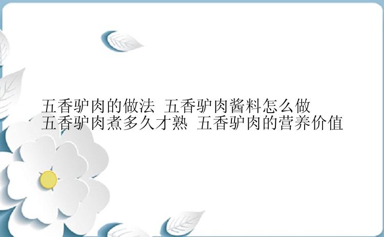 五香驴肉的做法 五香驴肉酱料怎么做 五香驴肉煮多久才熟 五香驴肉的营养价值