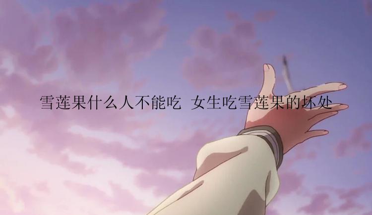 雪莲果什么人不能吃 女生吃雪莲果的坏处