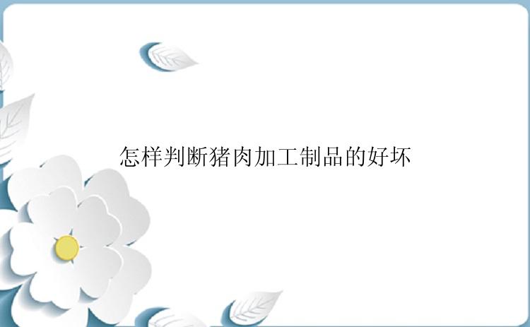 怎样判断猪肉加工制品的好坏