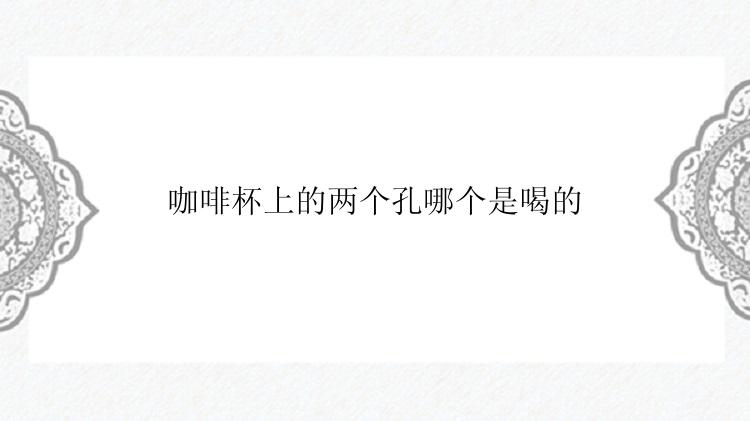 咖啡杯上的两个孔哪个是喝的
