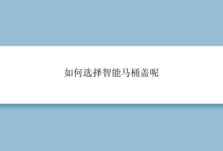 如何选择智能马桶盖呢