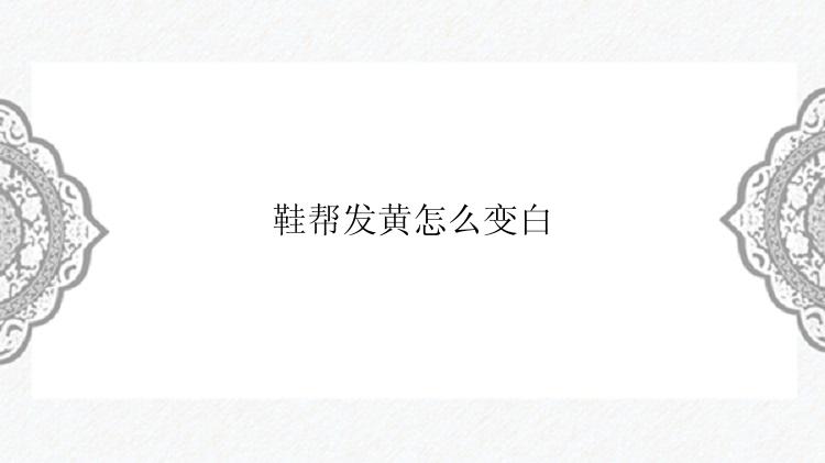 鞋帮发黄怎么变白
