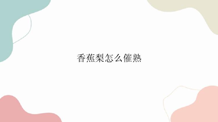 香蕉梨怎么催熟