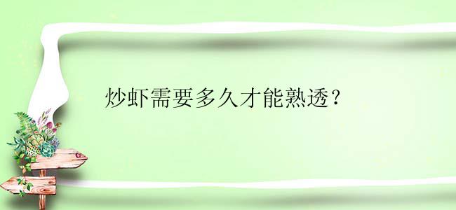 炒虾需要多久才能熟透？
