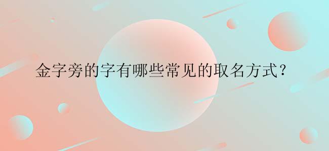 金字旁的字有哪些常见的取名方式？