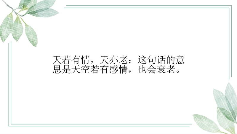 天若有情，天亦老：这句话的意思是天空若有感情，也会衰老。
