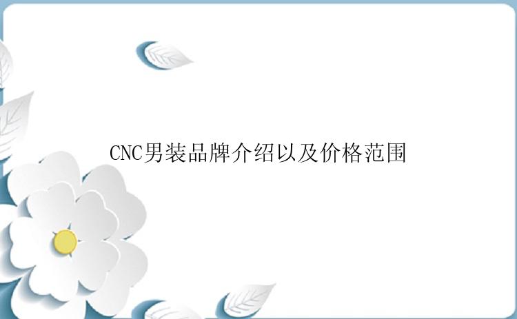 CNC男装品牌介绍以及价格范围