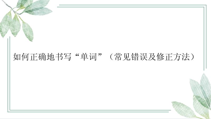 如何正确地书写“单词”（常见错误及修正方法）