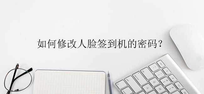 如何修改人脸签到机的密码？