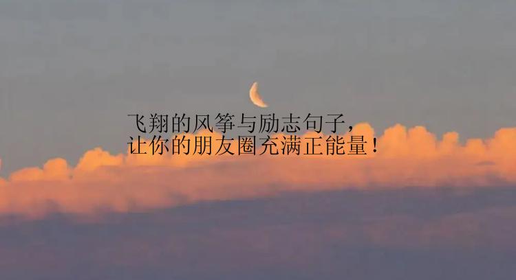 飞翔的风筝与励志句子，让你的朋友圈充满正能量！