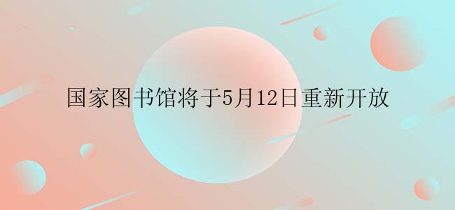 国家图书馆将于5月12日重新开放