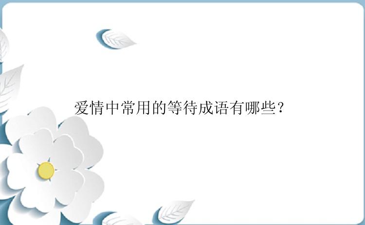爱情中常用的等待成语有哪些？