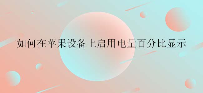 如何在苹果设备上启用电量百分比显示