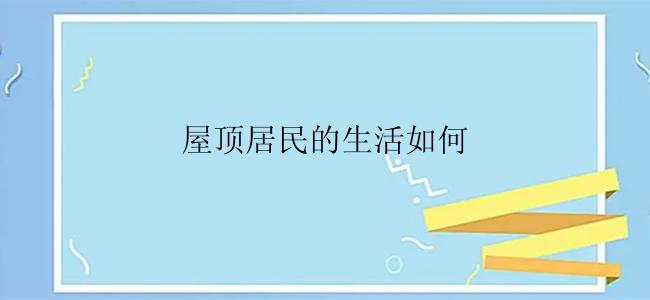 屋顶居民的生活如何