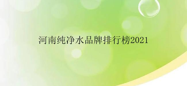 河南纯净水品牌排行榜2021