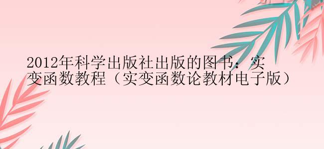 2012年科学出版社出版的图书：实变函数教程（实变函数论教材电子版）