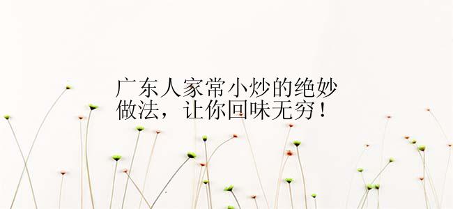 广东人家常小炒的绝妙做法，让你回味无穷！