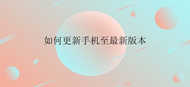 如何更新手机至最新版本