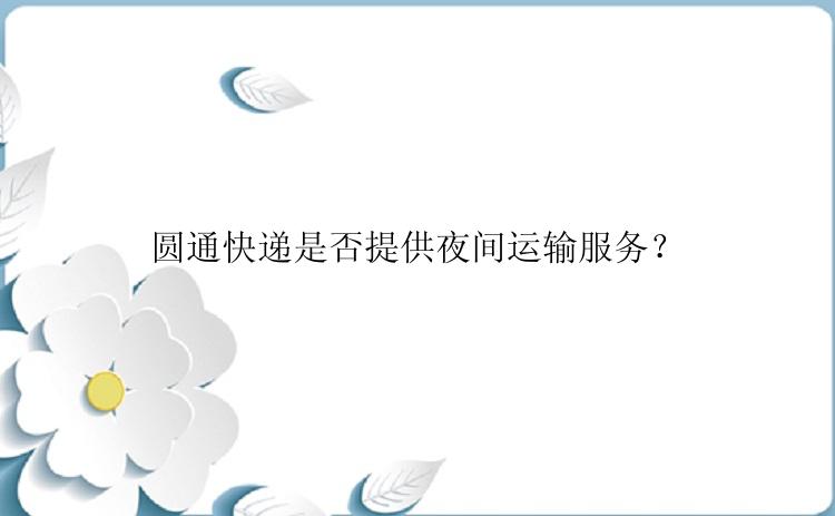 圆通快递是否提供夜间运输服务？