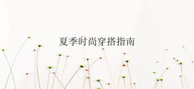 夏季时尚穿搭指南