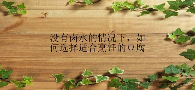 没有卤水的情况下，如何选择适合烹饪的豆腐