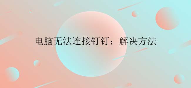 电脑无法连接钉钉：解决方法