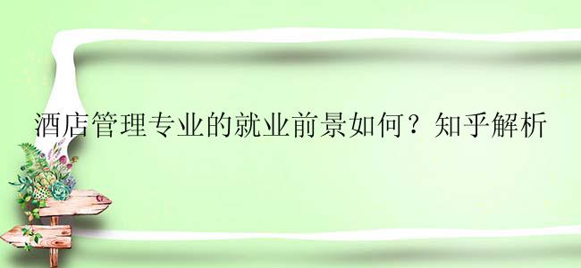 酒店管理专业的就业前景如何？知乎解析