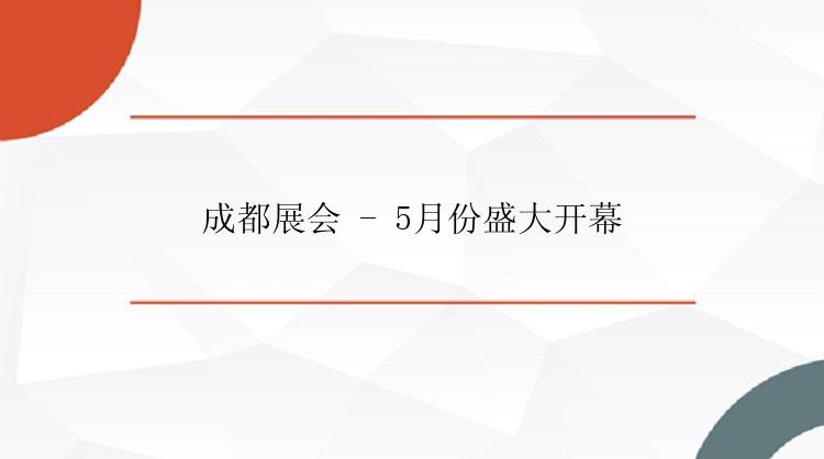 成都展会 - 5月份盛大开幕