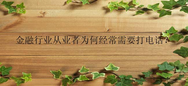 金融行业从业者为何经常需要打电话？