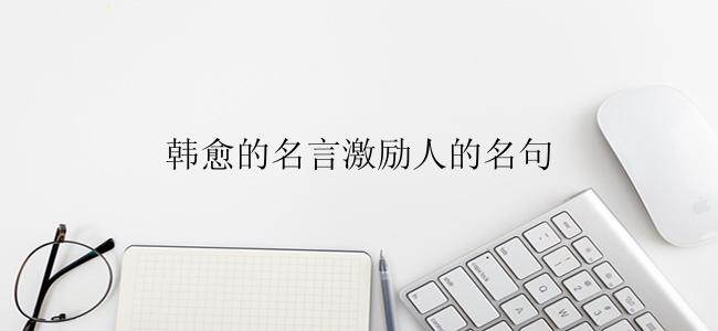 韩愈的名言激励人的名句
