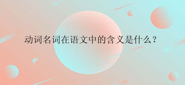 动词名词在语文中的含义是什么？