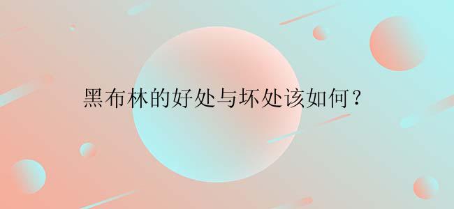 黑布林的好处与坏处该如何？