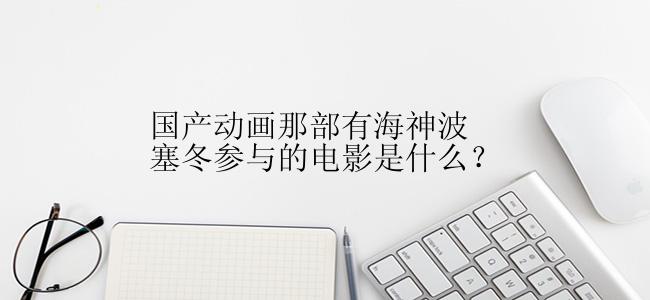 国产动画那部有海神波塞冬参与的电影是什么？