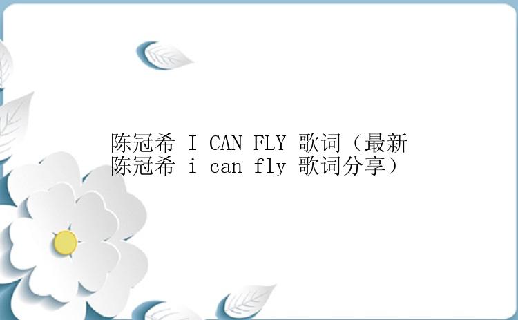 陈冠希 I CAN FLY 歌词（最新陈冠希 i can fly 歌词分享）