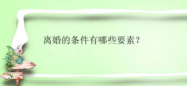 离婚的条件有哪些要素？