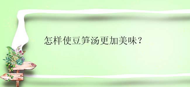 怎样使豆笋汤更加美味？