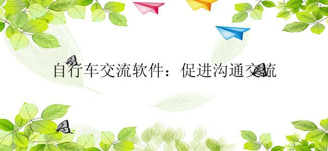 自行车交流软件：促进沟通交流
