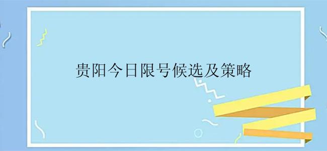 贵阳今日限号候选及策略