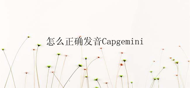 怎么正确发音Capgemini