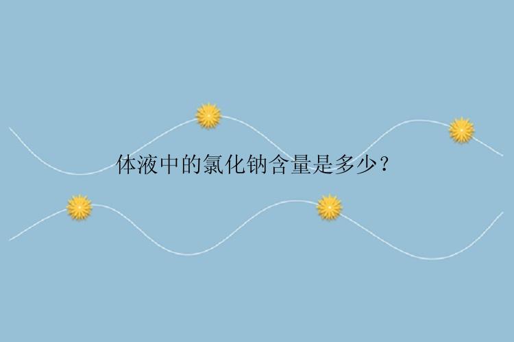 体液中的氯化钠含量是多少？