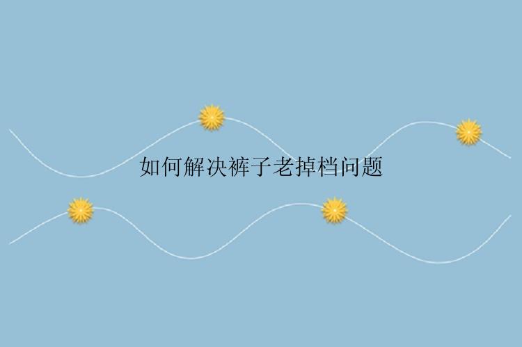 如何解决裤子老掉档问题