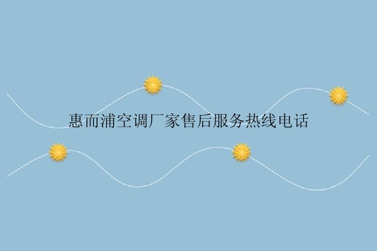 惠而浦空调厂家售后服务热线电话