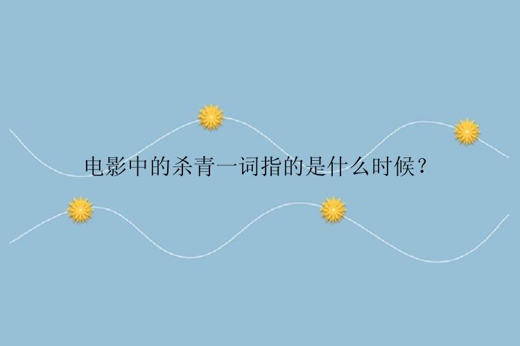 电影中的杀青一词指的是什么时候？