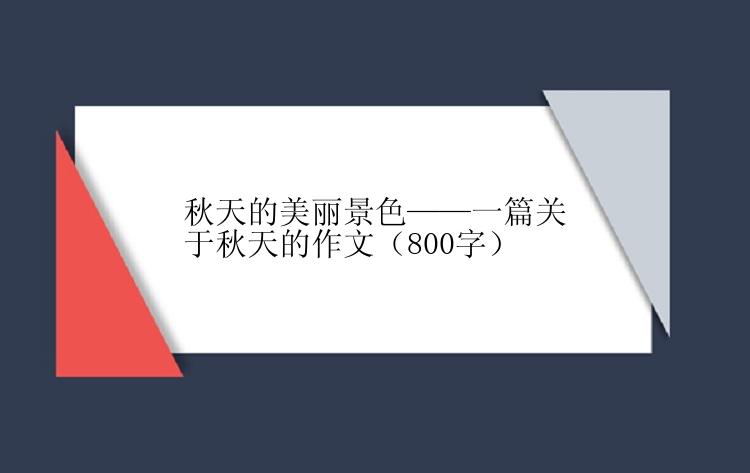 秋天的美丽景色——一篇关于秋天的作文（800字）