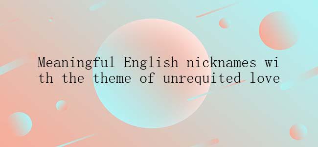 Meaningful English nicknames with the theme of unrequited love