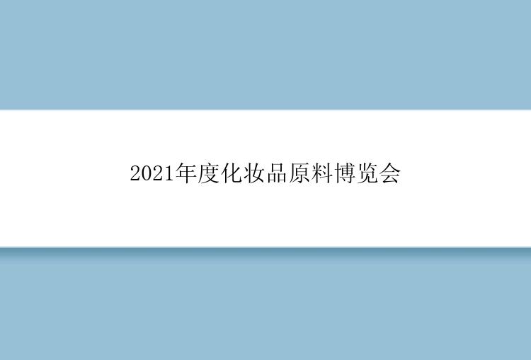2021年度化妆品原料博览会