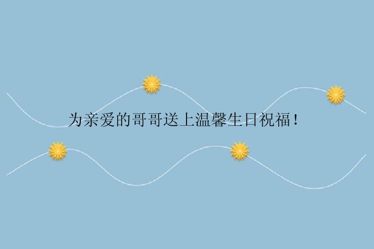 为亲爱的哥哥送上温馨生日祝福！